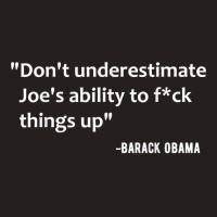 Don't Underestimate Joe's Ability To Fuck Things Up T Shirt Tank Top | Artistshot