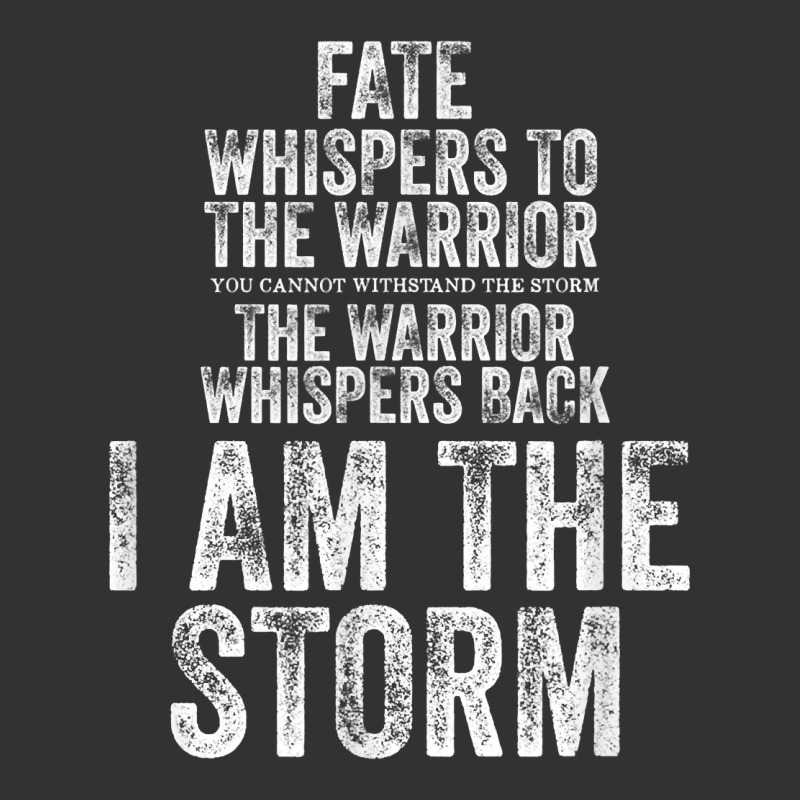 Fate Whispers To Warrior I Am The Storm Quote Gritty Fighter T Shirt Vintage Hoodie | Artistshot