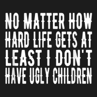 How Hard Life Gets At Least I Dont Have Ugly Children T Shirt Hoodie & Jogger Set | Artistshot