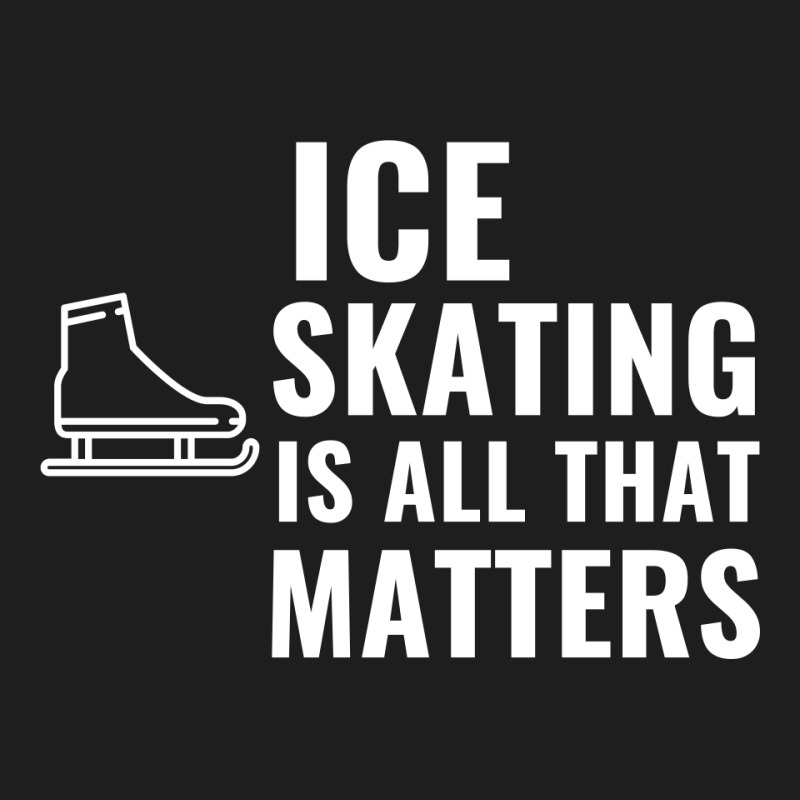 Ice Skating Is All That Matters White Classic T-shirt | Artistshot