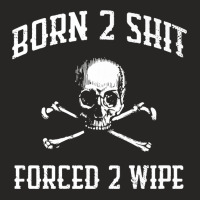 Born 2 Shit Forced 2 Wipe Skull Crossbones Parody Gift Tee Premium T S Ladies Fitted T-shirt | Artistshot