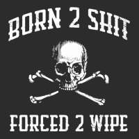 Born 2 Shit Forced 2 Wipe Skull Crossbones Parody Gift Tee Premium T S Exclusive T-shirt | Artistshot