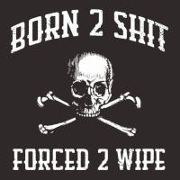 Born 2 Shit Forced 2 Wipe Skull Crossbones Parody Gift Tee Premium T S Racerback Tank | Artistshot