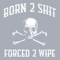 Born 2 Shit Forced 2 Wipe Skull Crossbones Parody Gift Tee Premium T S Tank Dress | Artistshot