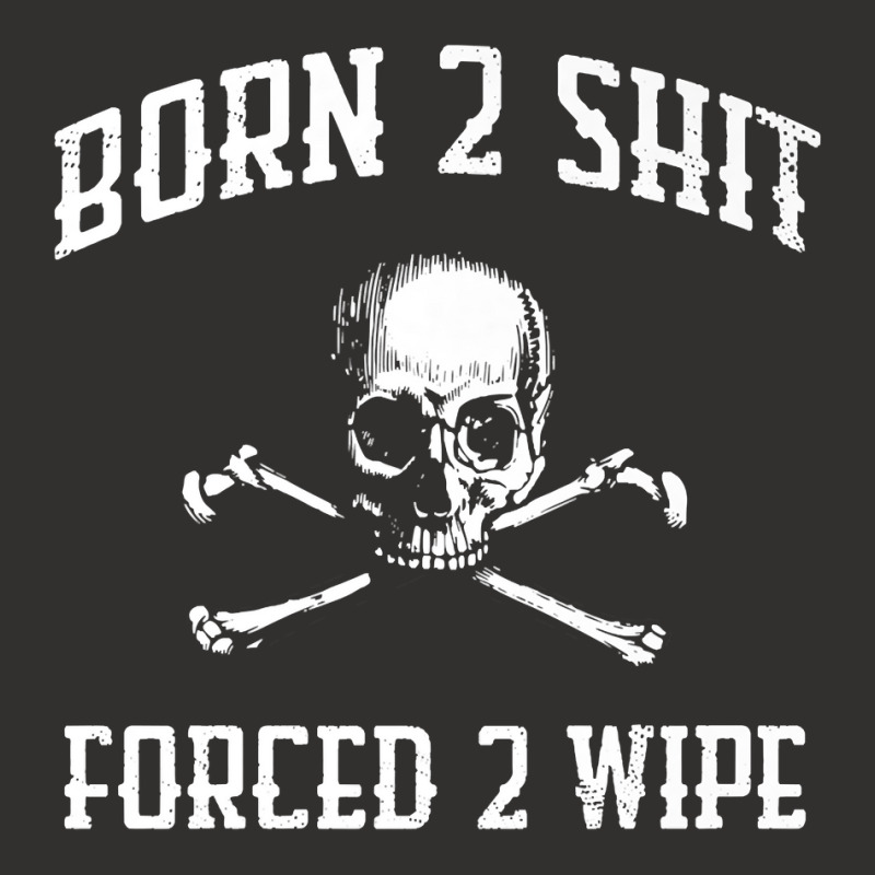 Born 2 Shit Forced 2 Wipe Skull Crossbones Parody Gift Tee Premium T S Champion Hoodie by tamkyfashions | Artistshot