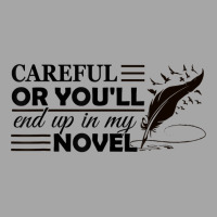 Careful Or You'll End Up In My Novel Funny Writer Novelist T Shirt Toddler Sweatshirt | Artistshot