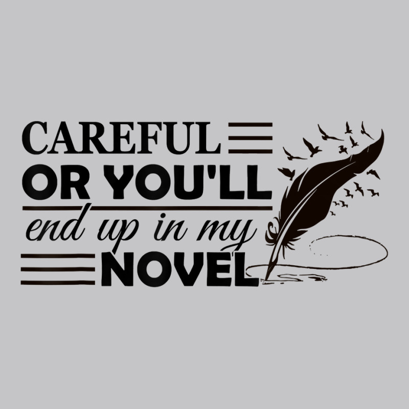 Careful Or You'll End Up In My Novel Funny Writer Novelist T Shirt Baby Bodysuit by ayedencoplon | Artistshot