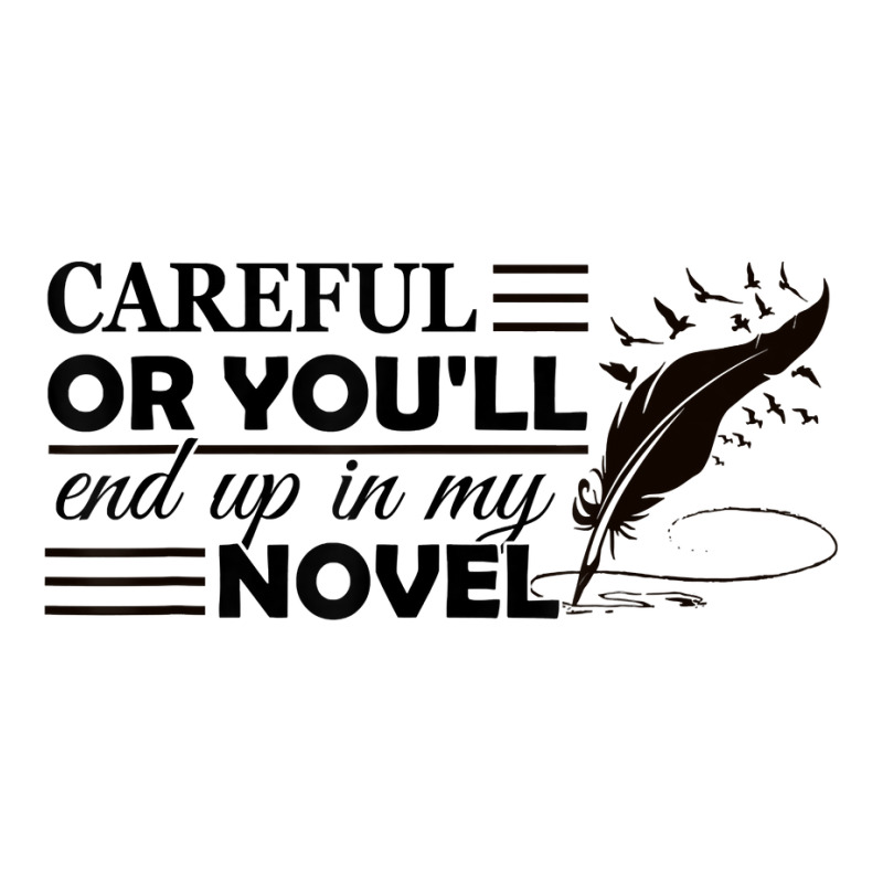 Careful Or You'll End Up In My Novel Funny Writer Novelist T Shirt Youth Tee by ayedencoplon | Artistshot