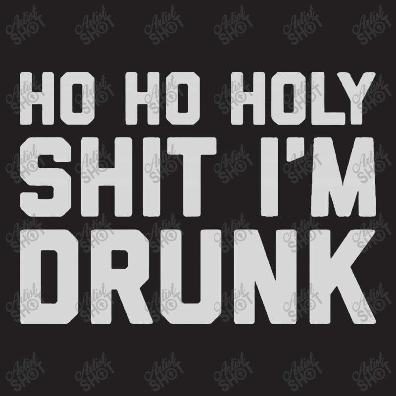 Ho Ho Holy Sh Im Drunk T-shirt | Artistshot