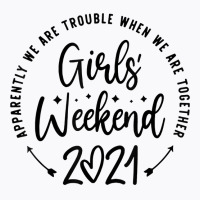 Girls Weekend 2021 Apparently We Are Trouble T Shirt T-shirt | Artistshot