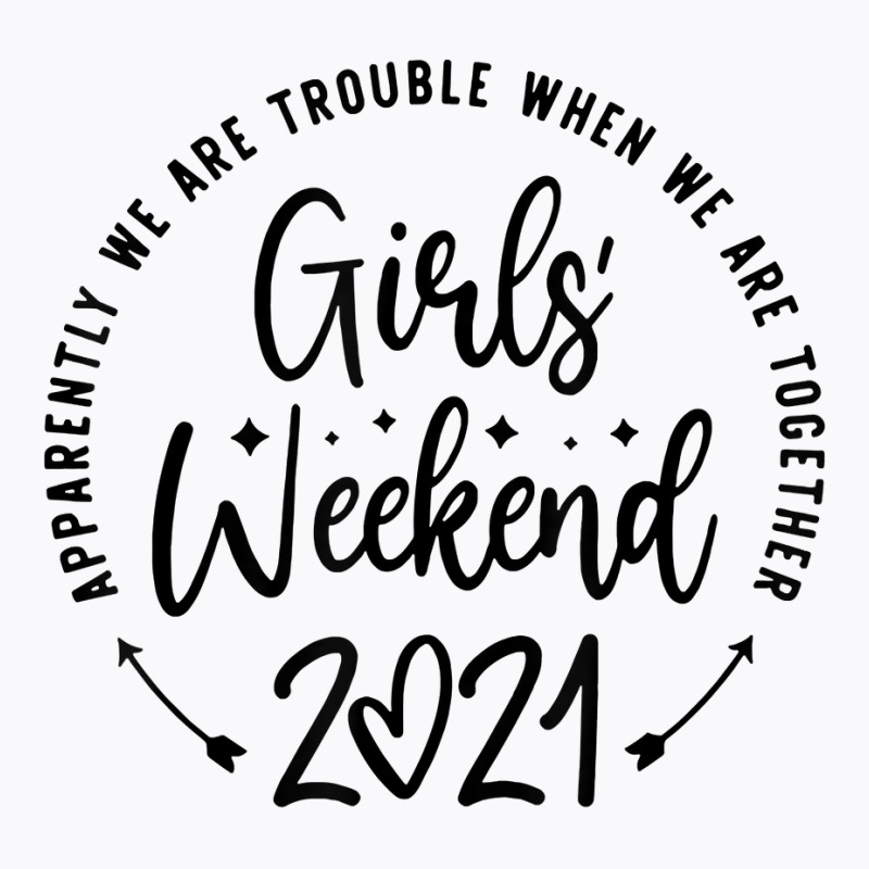 Girls Weekend 2021 Apparently We Are Trouble T Shirt T-shirt | Artistshot