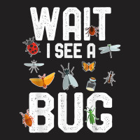 Funny Entomologist Sayings Wait I See A Bug Entomology T Shirt T-shirt | Artistshot