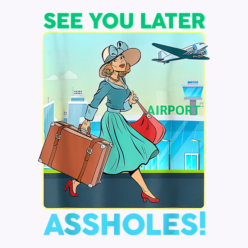 See You Later Assholes T Shirt Tank Top | Artistshot