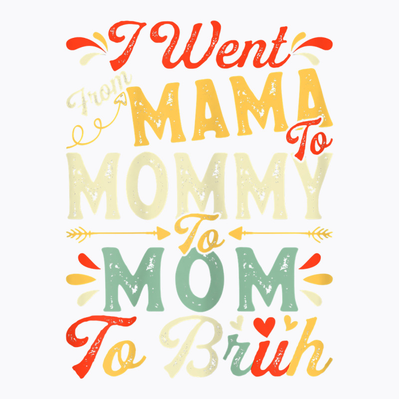 Womens Funny I Went From Mama To Mommy To Mom To Bruh Mother's Day T S T-shirt | Artistshot