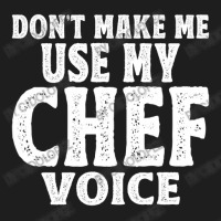 Don't Make Me Use My Chef Voice Classic T-shirt | Artistshot