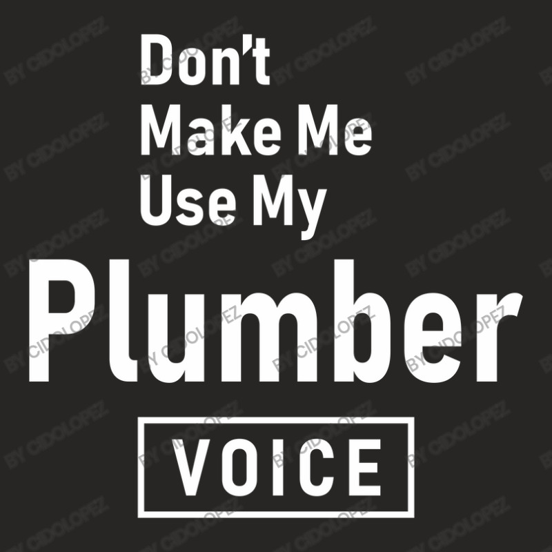 Don't Make Me Use My Plumber Voice Ladies Fitted T-Shirt by cidolopez | Artistshot