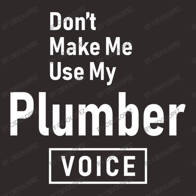 Don't Make Me Use My Plumber Voice Racerback Tank by cidolopez | Artistshot