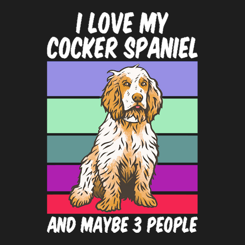 Cocker Spaniel T  Shirt I Love My Cocker Spaniel And Maybe 3 People, V Classic T-shirt by remoteriver | Artistshot