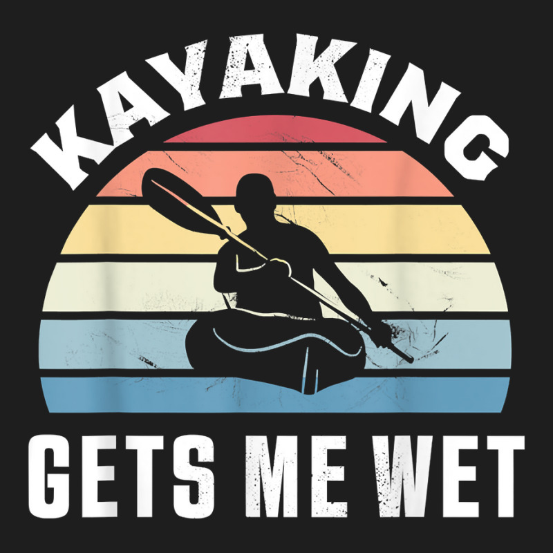 Kayaking Gets Me Wet  Funny Kayak Christmas & Birthday Gift T Shirt Classic T-shirt | Artistshot