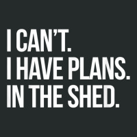 I Can't I Have Plans In The Shed Funny Toolshed Workshop T Shirt Women's Triblend Scoop T-shirt | Artistshot