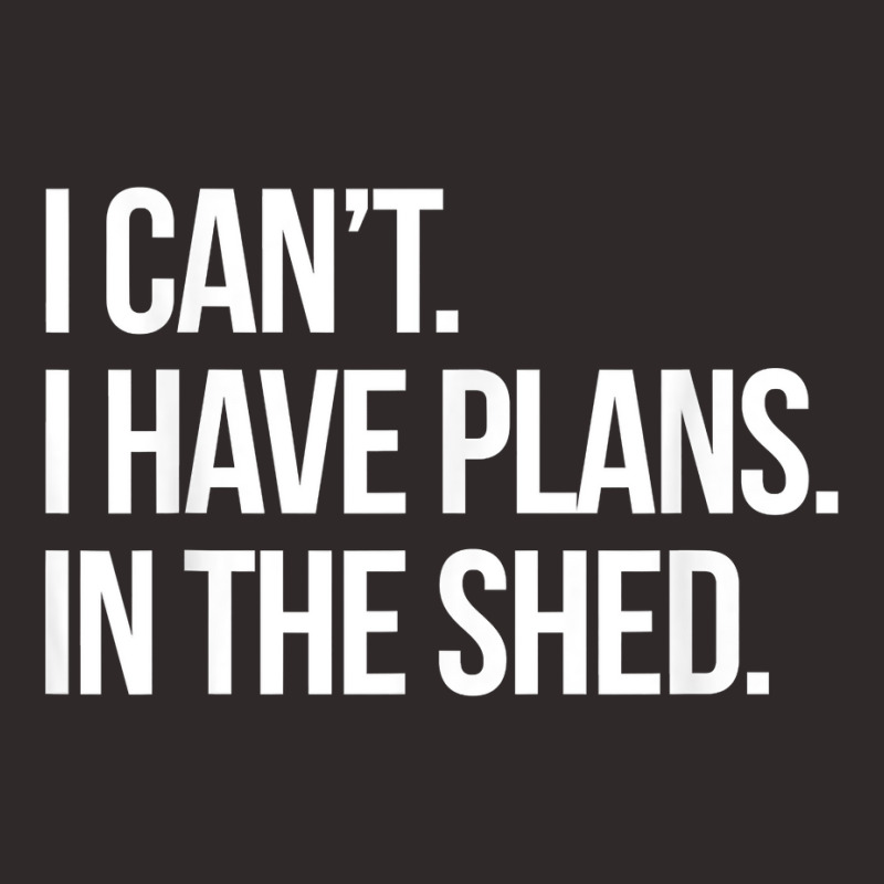 I Can't I Have Plans In The Shed Funny Toolshed Workshop T Shirt Racerback Tank by tamkyfashions | Artistshot