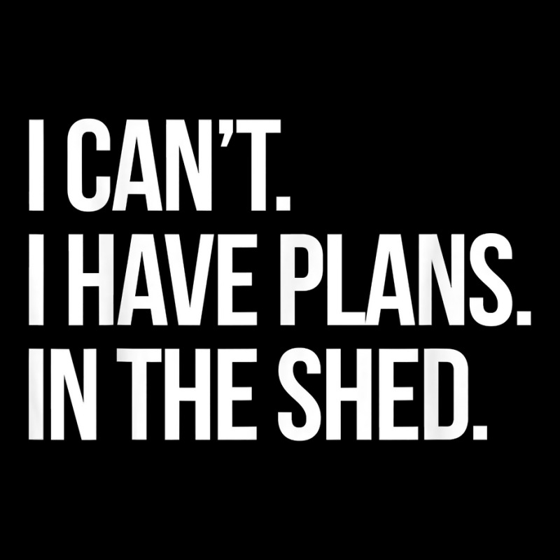 I Can't I Have Plans In The Shed Funny Toolshed Workshop T Shirt Maternity Scoop Neck T-shirt by tamkyfashions | Artistshot