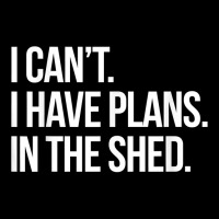 I Can't I Have Plans In The Shed Funny Toolshed Workshop T Shirt Cropped Hoodie | Artistshot