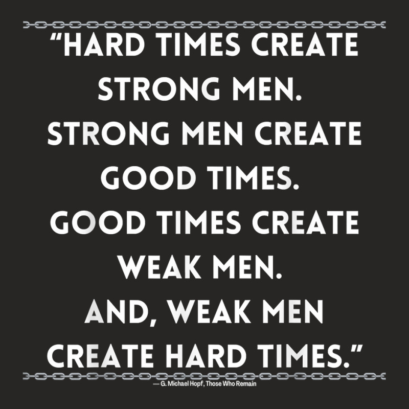 Hard Times Create Strong Men T Shirt Ladies Fitted T-Shirt by lissuttie | Artistshot