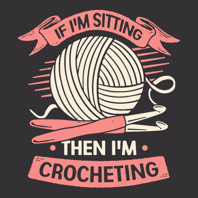 Crocheting T  Shirt If I'm Sitting Then I'm Crocheting Crocheter Gift Vintage Short | Artistshot