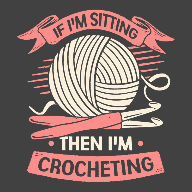 Crocheting T  Shirt If I'm Sitting Then I'm Crocheting Crocheter Gift Vintage T-shirt | Artistshot