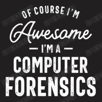 Of Course I Am Awesome I'm A Computer Forensics T-shirt | Artistshot