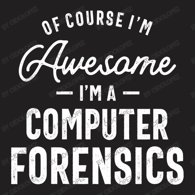 Of Course I Am Awesome I'm A Computer Forensics T-shirt | Artistshot