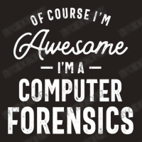 Of Course I Am Awesome I'm A Computer Forensics Tank Top | Artistshot