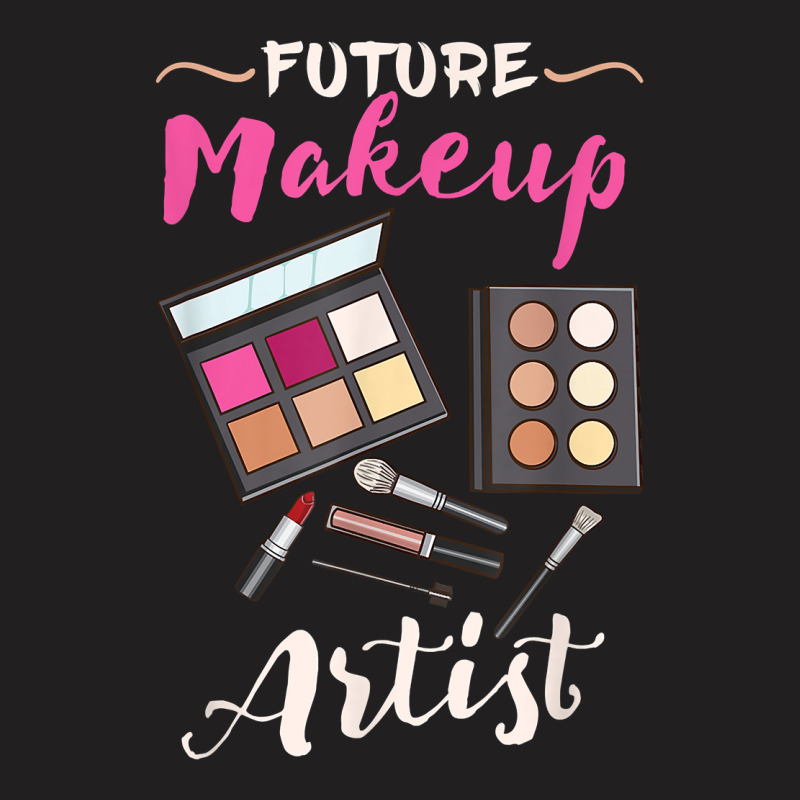 Future Makeup Artist Gift For Makeup Artist T Shirt T-shirt | Artistshot