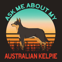 Australian Kelpie T  Shirt Ask Me About My Australian Kelpie T  Shirt Tank Top | Artistshot