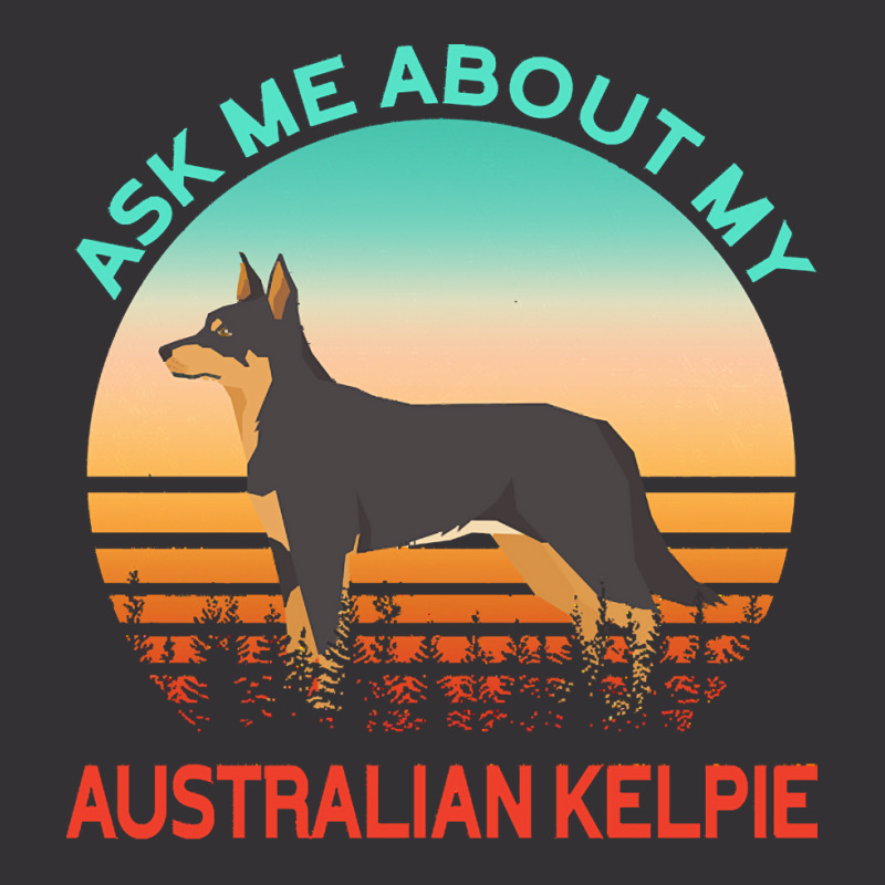 Australian Kelpie T  Shirt Ask Me About My Australian Kelpie T  Shirt Vintage Hoodie And Short Set by coursenumerous | Artistshot