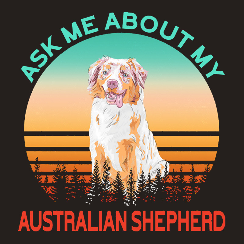 Australian Shepherd T  Shirt Ask Me About My Australian Shepherd T  Sh Tank Top | Artistshot