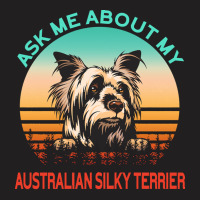 Australian Silky Terrier T  Shirt Ask Me About My Australian Silky Ter T-shirt | Artistshot