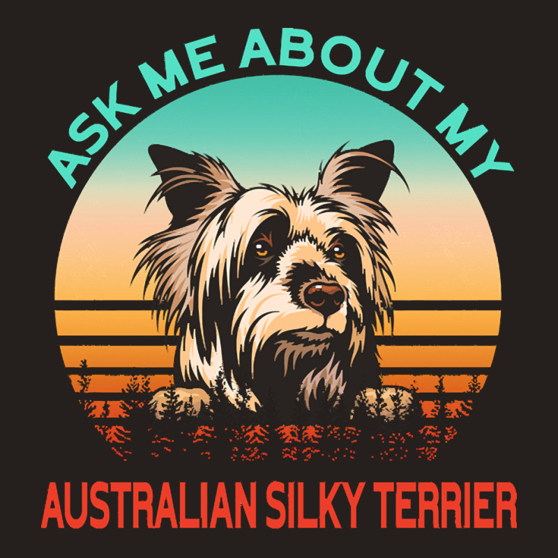 Australian Silky Terrier T  Shirt Ask Me About My Australian Silky Ter Tank Top | Artistshot