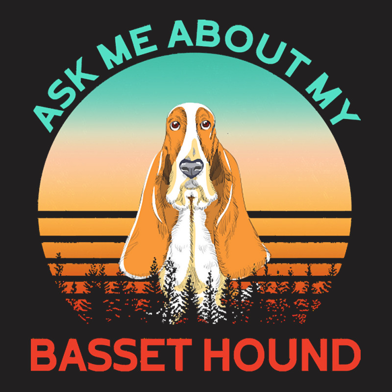 Basset Hound T  Shirt Ask Me About My Basset Hound T  Shirt T-shirt | Artistshot