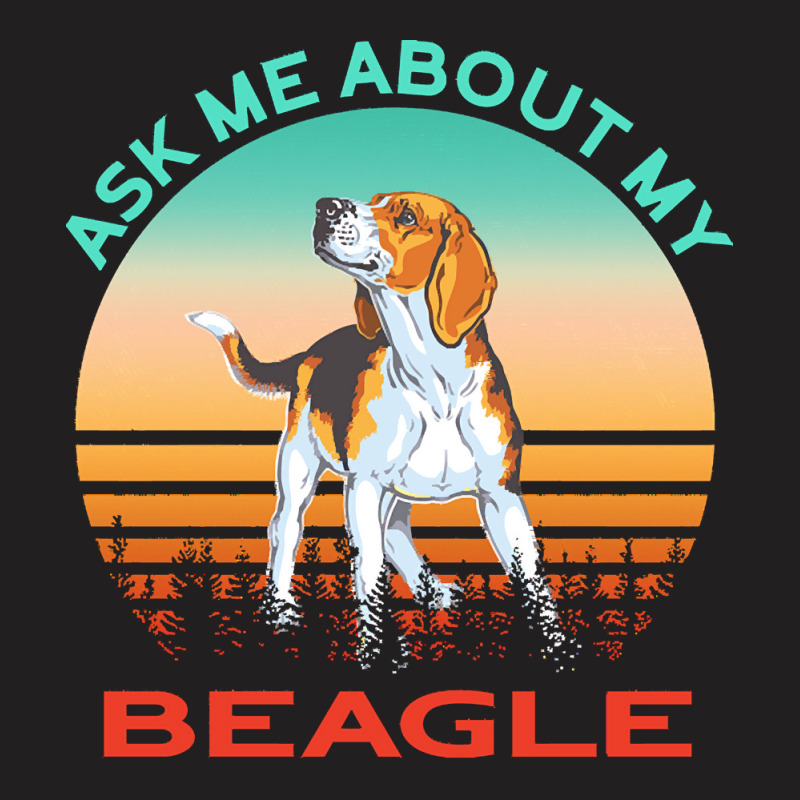 Beagle T  Shirt Ask Me About My Beagle T  Shirt T-shirt | Artistshot