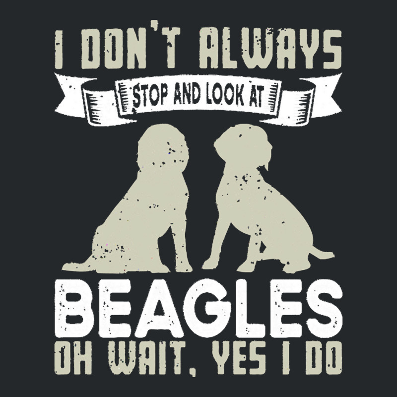 Beagles Lovers T  Shirt I Don't Always Stop And Look At Beagles Crewneck Sweatshirt | Artistshot