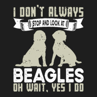 Beagles Lovers T  Shirt I Don't Always Stop And Look At Beagles Classic T-shirt | Artistshot