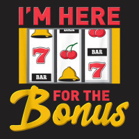 I'm Here For The Bonus Slot Machine I Funny Gambling Casino T Shirt T-shirt | Artistshot