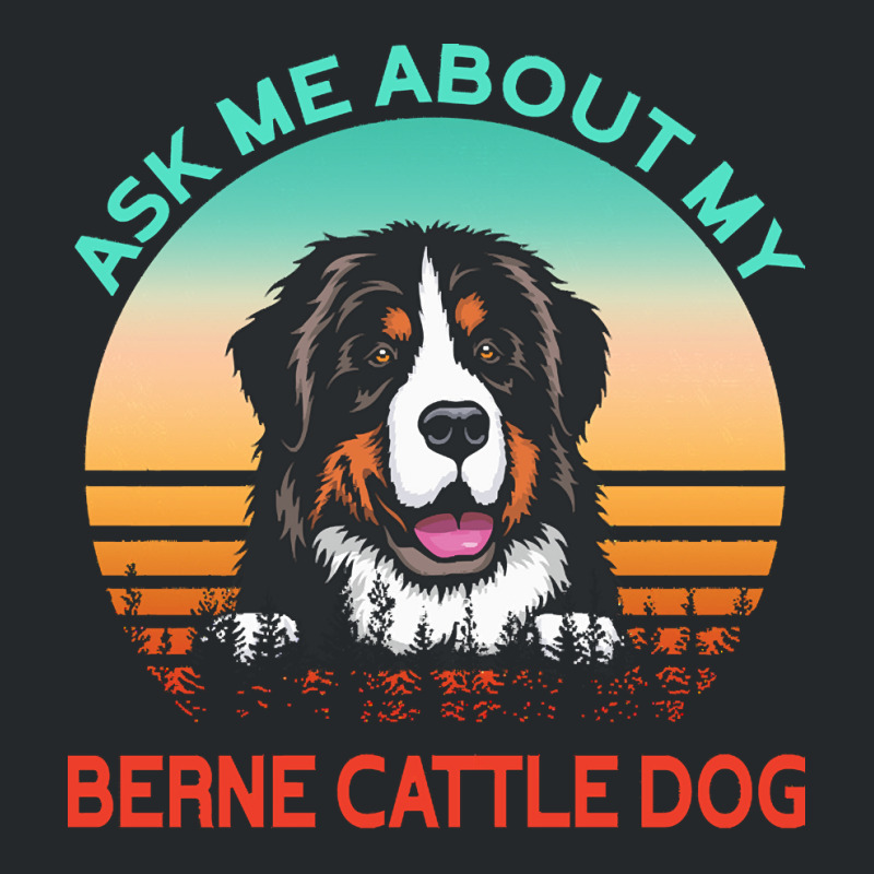 Berne Cattle Dog T  Shirt Ask Me About My Berne Cattle Dog T  Shirt Crewneck Sweatshirt | Artistshot