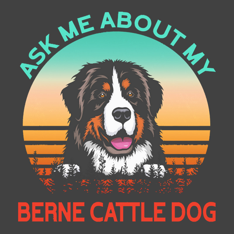 Berne Cattle Dog T  Shirt Ask Me About My Berne Cattle Dog T  Shirt Vintage T-shirt | Artistshot