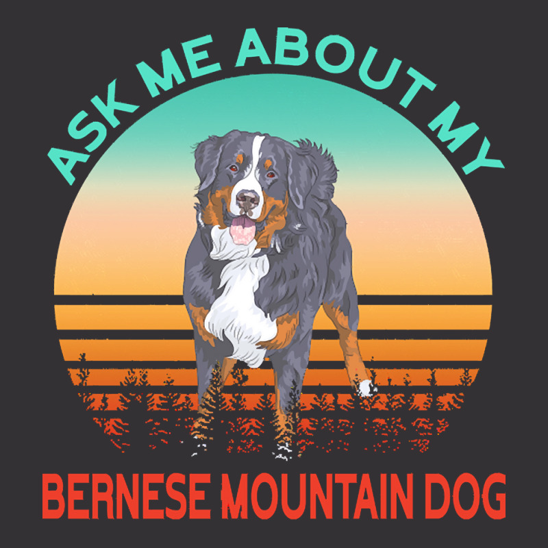 Bernese Mountain Dog T  Shirt Ask Me About My Bernese Mountain Dog T Vintage Hoodie | Artistshot