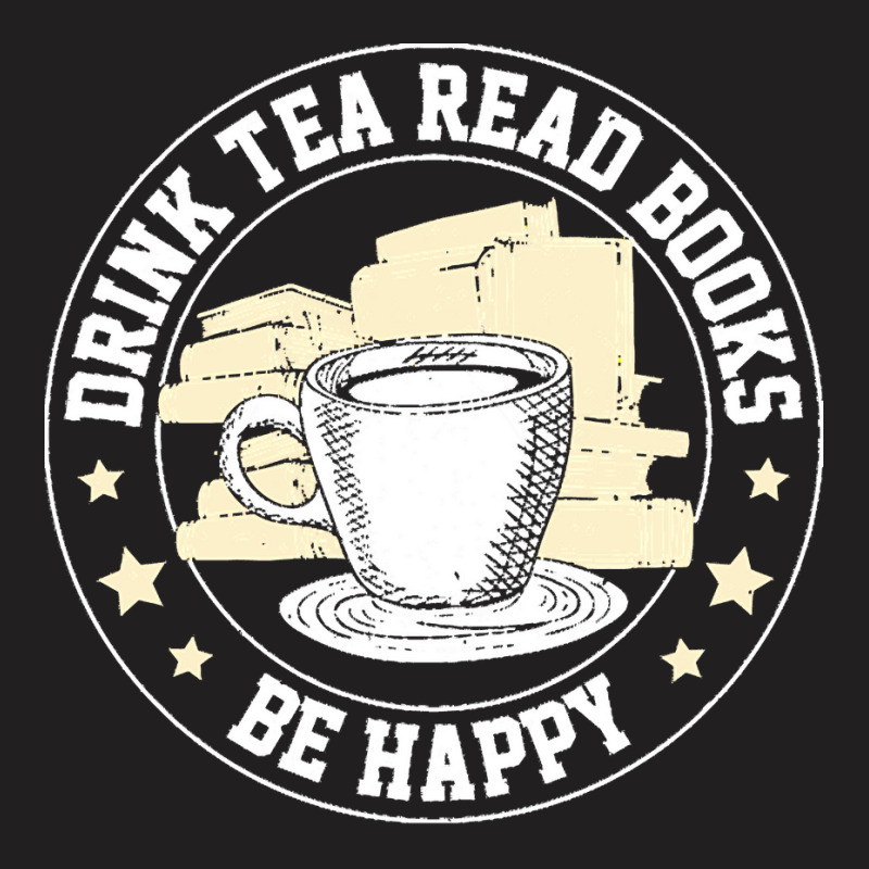 Book Lover T  Shirt Drink Tea Read Books Be Happy Geeky Book Worm Book T-shirt | Artistshot