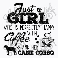 Just A Girl Who Is Perfectly Happy With Coffee And Her Cane Corso T-shirt | Artistshot