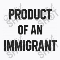 Product Of An Immigrant T-shirt | Artistshot